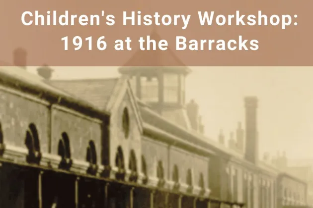 Children's History Workshop: 1916 at the Barracks